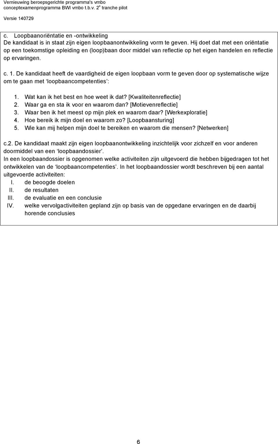 De kandidaat heeft de vaardigheid de eigen loopbaan vorm te geven door op systematische wijze om te gaan met loopbaancompetenties : 1. Wat kan ik het best en hoe weet ik dat? [Kwaliteitenreflectie] 2.