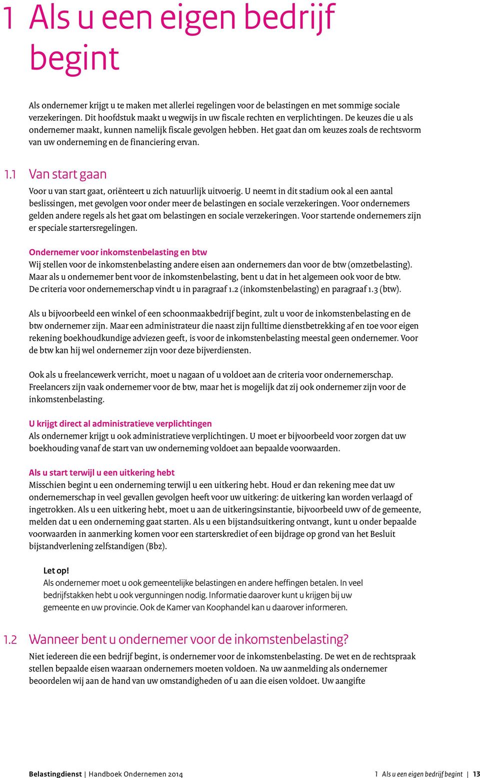 Het gaat dan om keuzes zoals de rechtsvorm van uw onderneming en de financiering ervan. 1.1 Van start gaan Voor u van start gaat, oriënteert u zich natuurlijk uitvoerig.