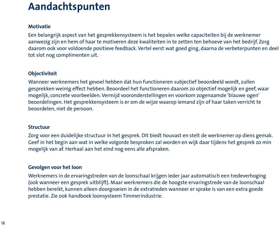 Objectiviteit Wanneer werknemers het gevoel hebben dat hun functioneren subjectief beoordeeld wordt, zullen gesprekken weinig effect hebben.