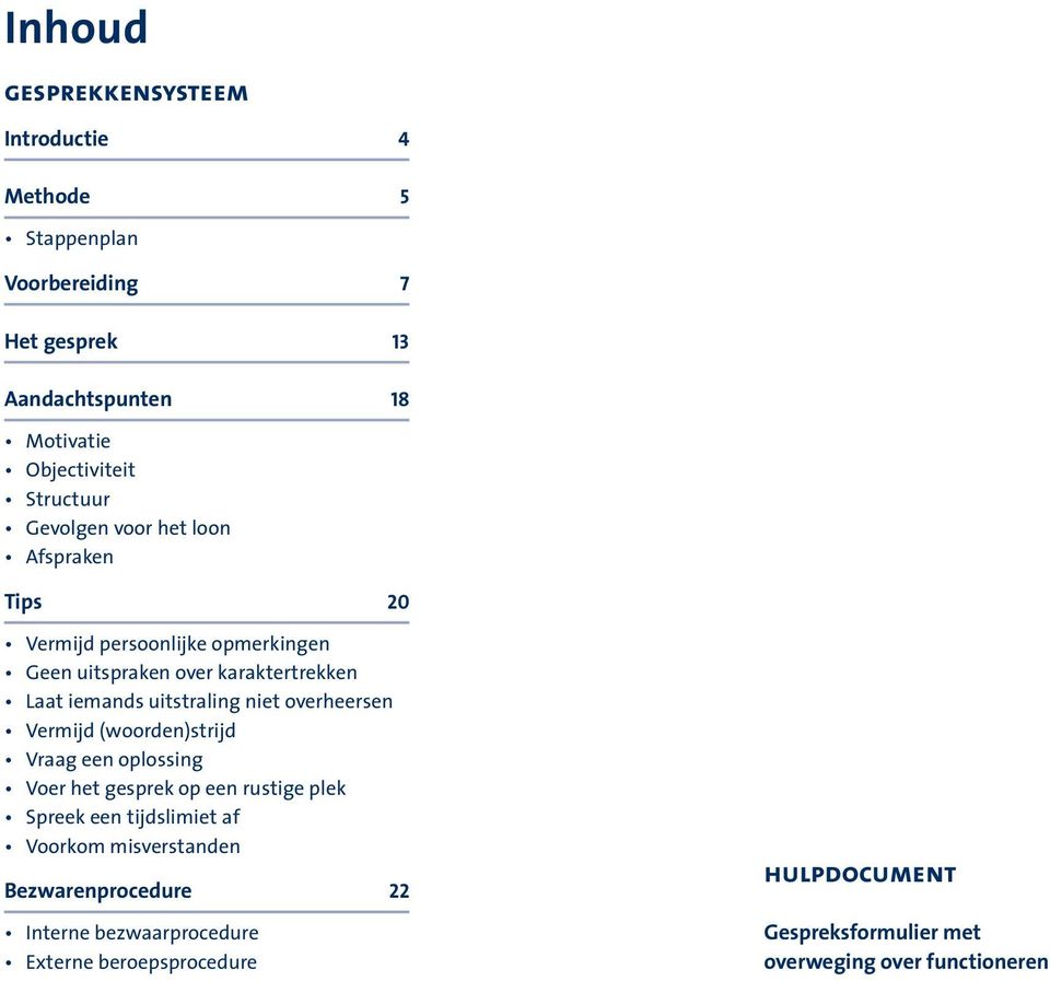 uitstraling niet overheersen Vermijd (woorden)strijd Vraag een oplossing Voer het gesprek op een rustige plek Spreek een tijdslimiet af