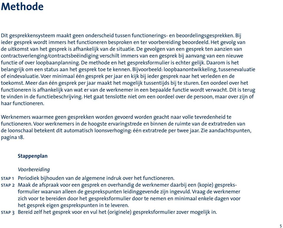 De gevolgen van een gesprek ten aanzien van contractsverlenging/contractsbeëindiging verschilt immers van een gesprek bij aanvang van een nieuwe functie of over loopbaanplanning.