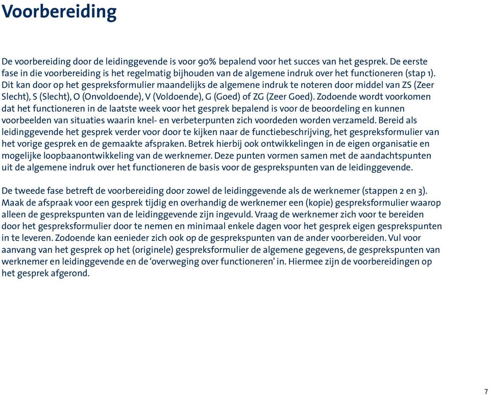 Dit kan door op het gespreksformulier maandelijks de algemene indruk te noteren door middel van ZS (Zeer Slecht), S (Slecht), O (Onvoldoende), V (Voldoende), G (Goed) of ZG (Zeer Goed).