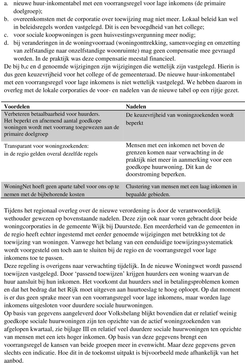 bij veranderingen in de woningvoorraad (woningonttrekking, samenvoeging en omzetting van zelfstandige naar onzelfstandige woonruimte) mag geen compensatie mee gevraagd worden.