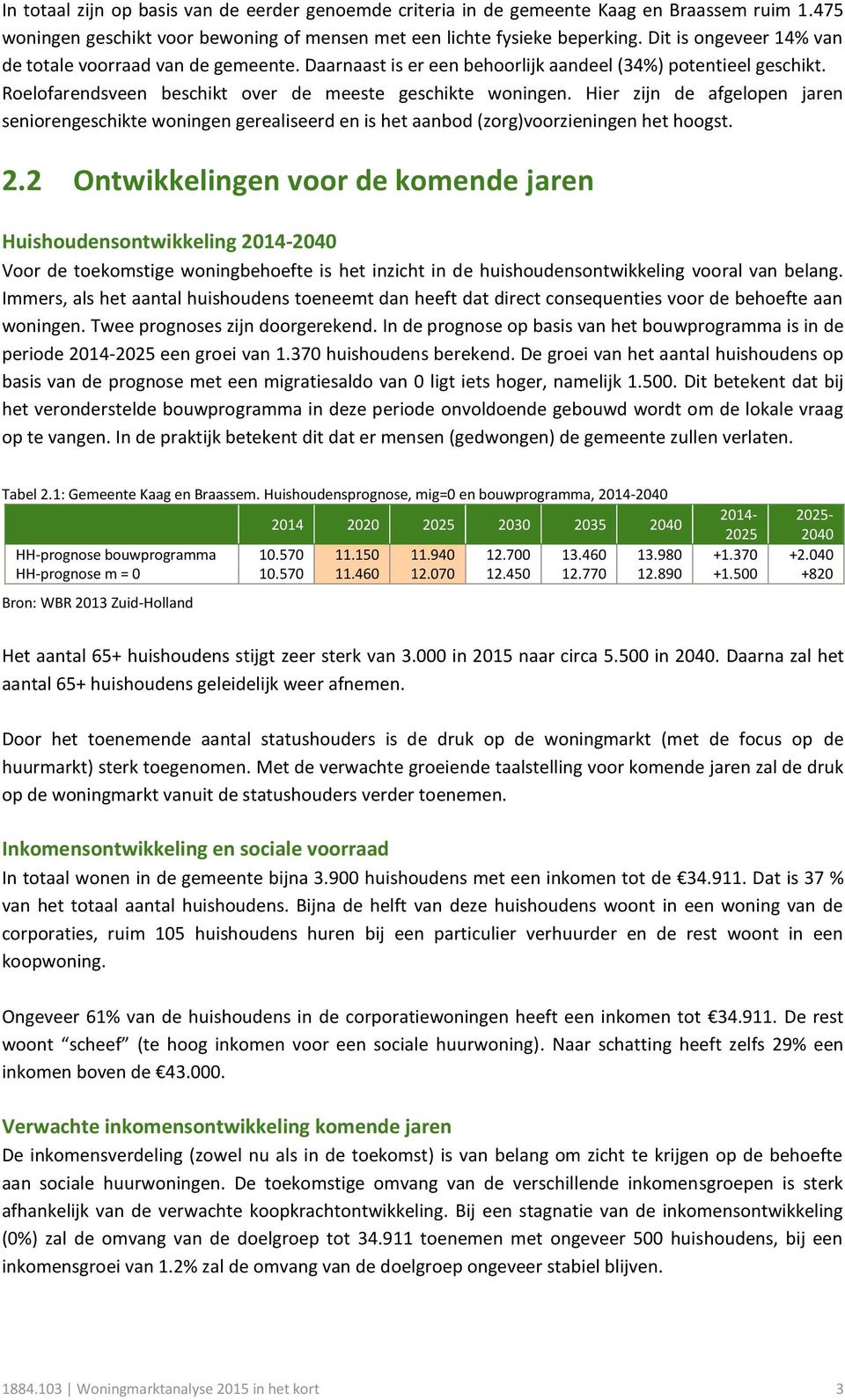 Hier zijn de afgelopen jaren seniorengeschikte woningen gerealiseerd en is het aanbod (zorg)voorzieningen het hoogst. 2.