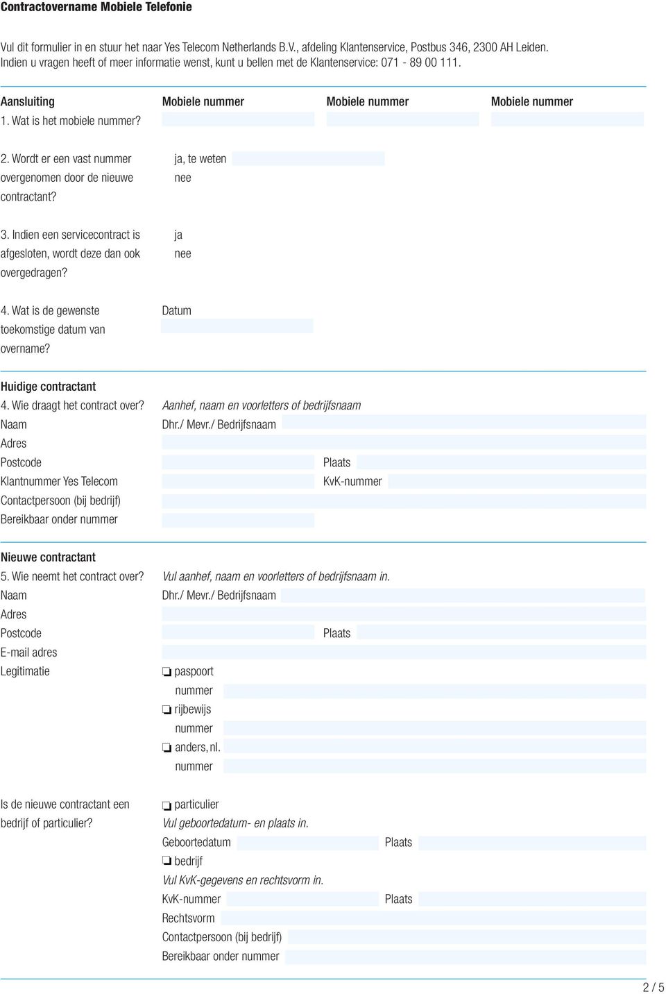 Wordt er een vast ja, te weten overgenomen door de nieuwe nee contractant? 3. Indien een servicecontract is ja afgesloten, wordt deze dan ook nee overgedragen? 4.