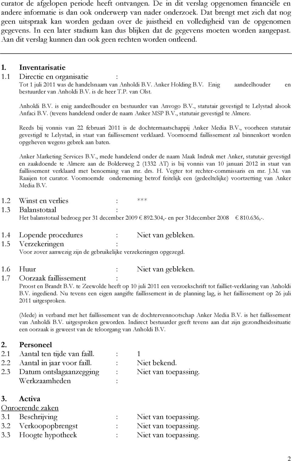 Aan dit verslag kunnen dan ook geen rechten worden ontleend. 1. Inventarisatie 1.1 Directie en organisatie : Tot 1 juli 2011 was de handelsnaam van Anholdi B.V.
