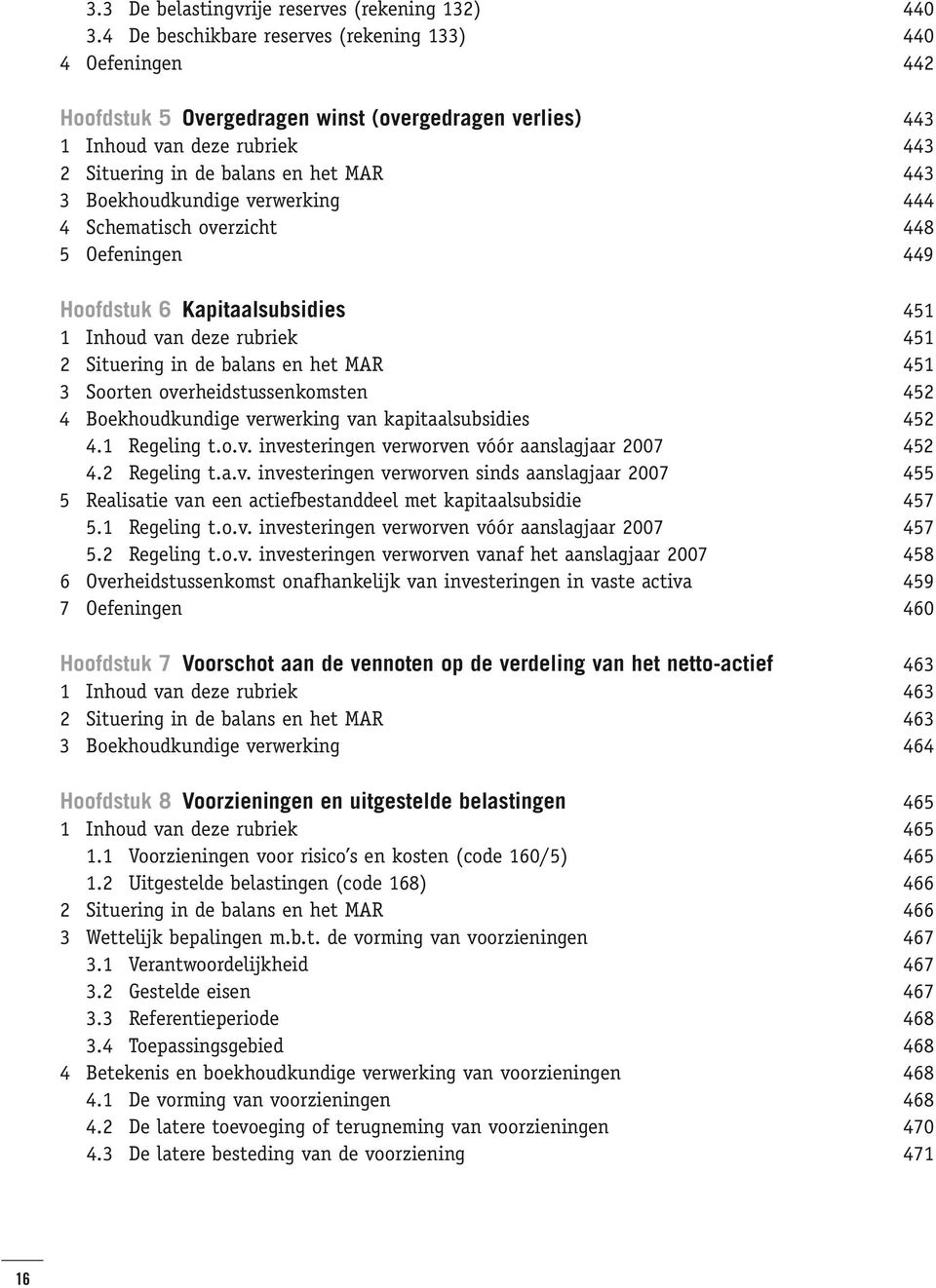 Boekhoudkundige verwerking 444 4 Schematisch overzicht 448 5 Oefeningen 449 Hoofdstuk 6 Kapitaalsubsidies 451 1 Inhoud van deze rubriek 451 2 Situering in de balans en het MAR 451 3 Soorten