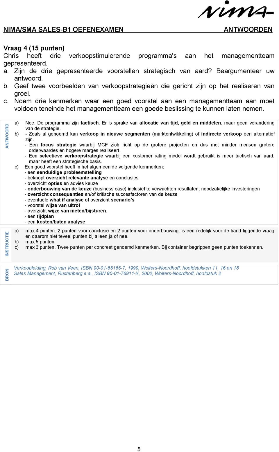 Noem drie kenmerken waar een goed voorstel aan een managementteam aan moet voldoen teneinde het managementteam een goede beslissing te kunnen laten nemen. a) Nee. De programma zijn tactisch.