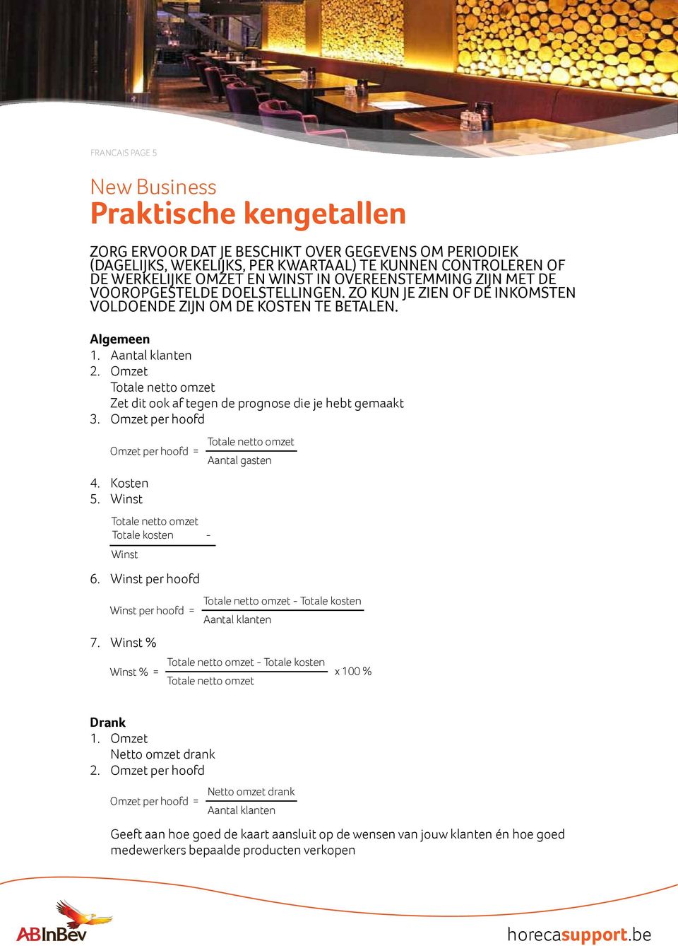 Omzet Zet dit ook af tegen de prognose die je hebt gemaakt 3. Omzet per hoofd Omzet per hoofd = 4. Kosten 5. Winst Totale kosten - Winst 6. Winst per hoofd Winst per hoofd = 7.