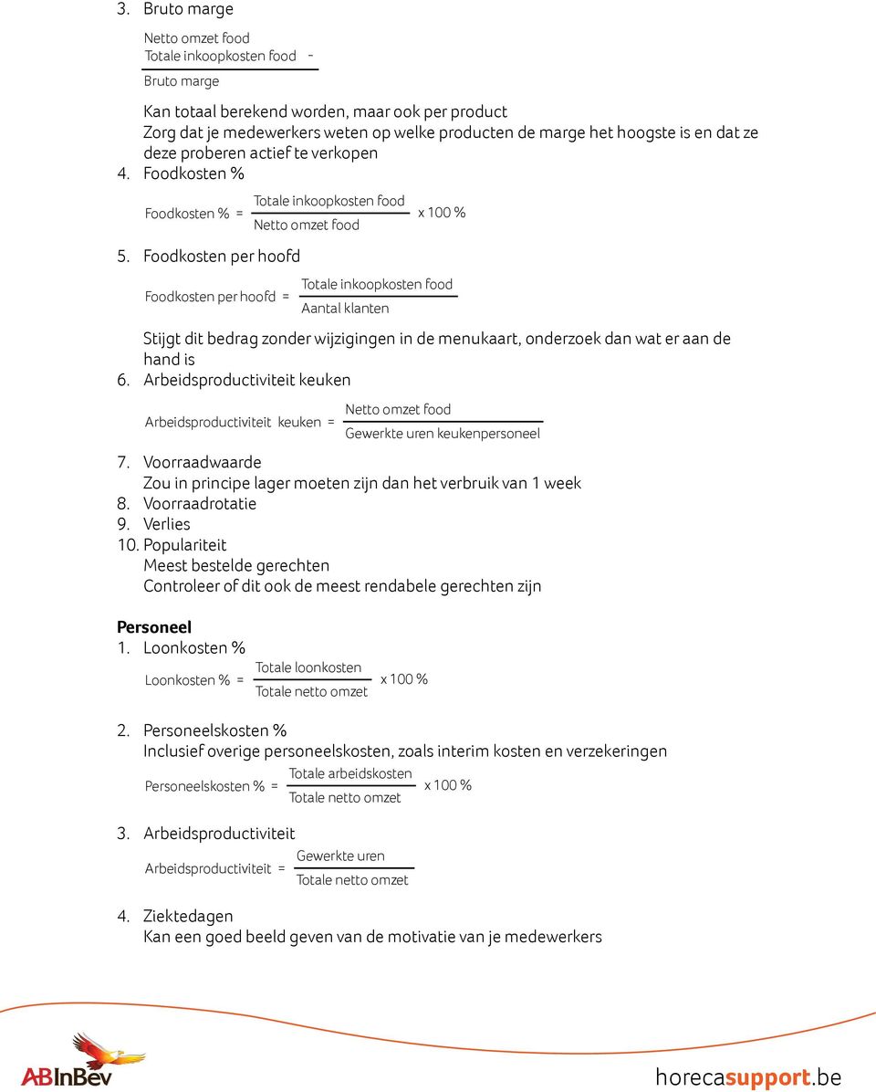 Foodkosten per hoofd Foodkosten per hoofd = Totale inkoopkosten food Stijgt dit bedrag zonder wijzigingen in de menukaart, onderzoek dan wat er aan de hand is 6.