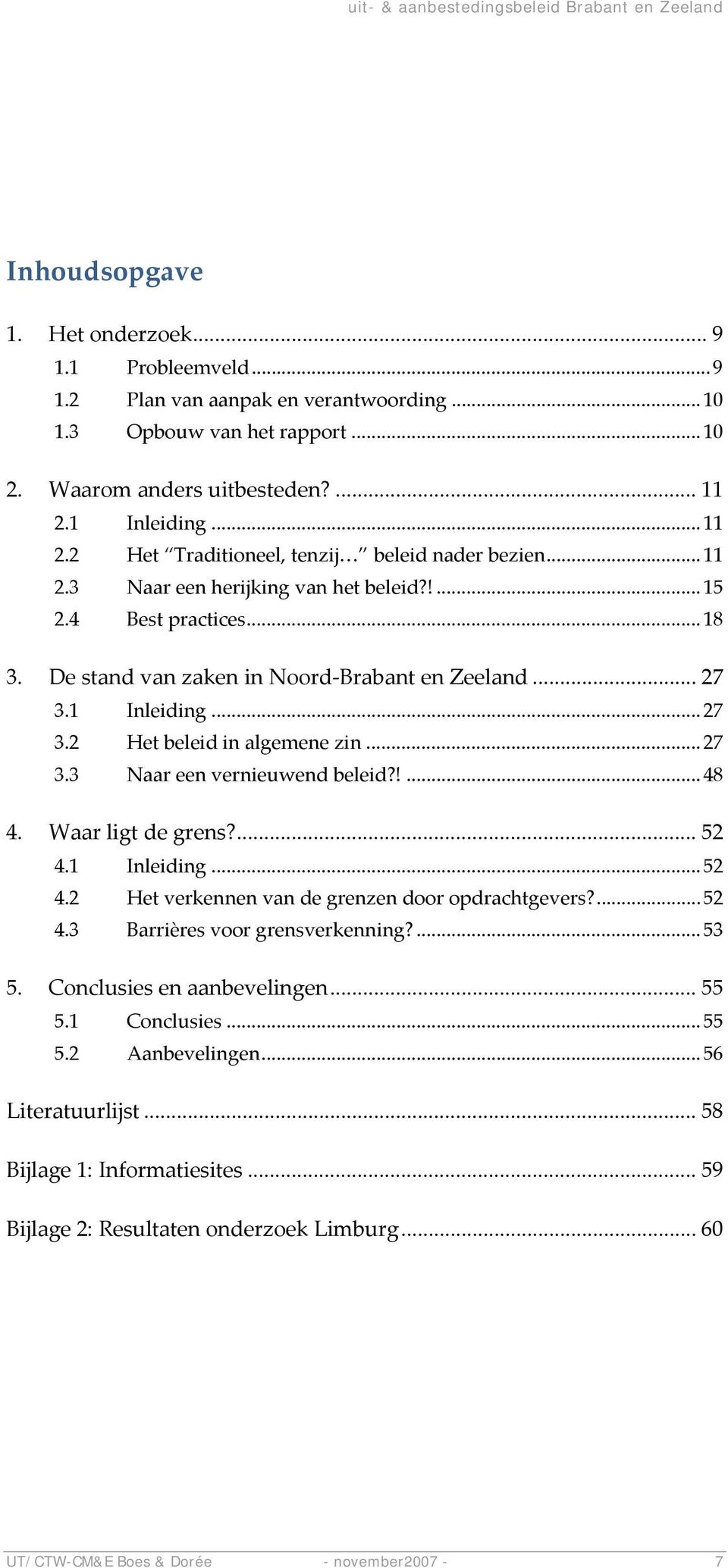 1 Inleiding... 27 3.2 Het beleid in algemene zin... 27 3.3 Naar een vernieuwend beleid?!... 48 4. Waar ligt de grens?... 52 4.1 Inleiding... 52 4.2 Het verkennen van de grenzen door opdrachtgevers?