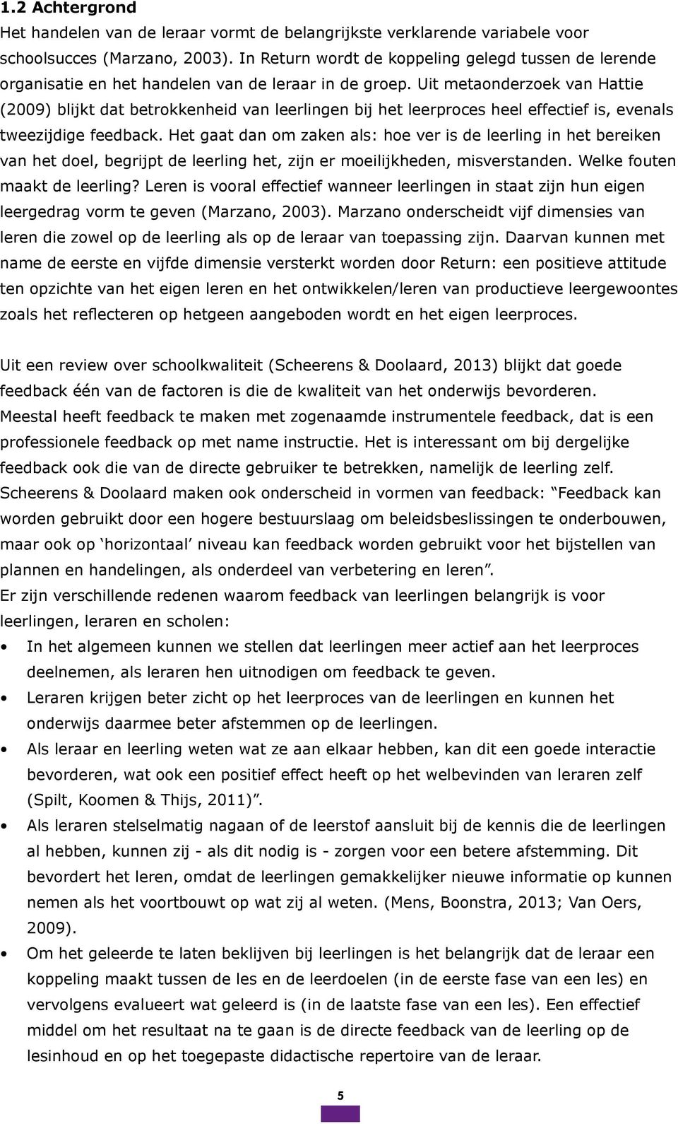 Uit metaonderzoek van Hattie (2009) blijkt dat betrokkenheid van leerlingen bij het leerproces heel effectief is, evenals tweezijdige feedback.