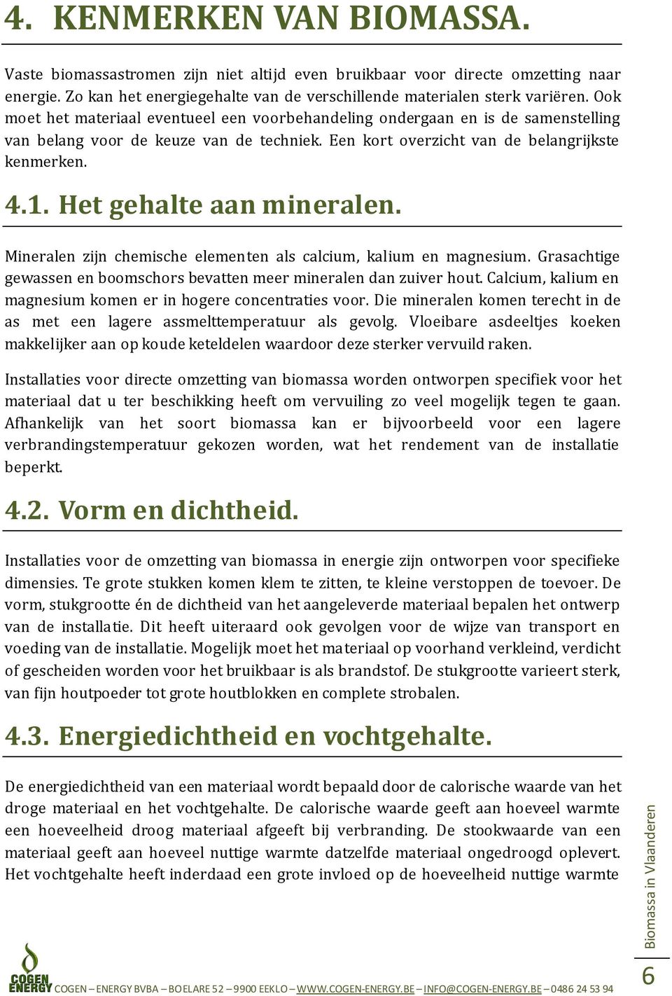 Het gehalte aan mineralen. Mineralen zijn chemische elementen als calcium, kalium en magnesium. Grasachtige gewassen en boomschors bevatten meer mineralen dan zuiver hout.