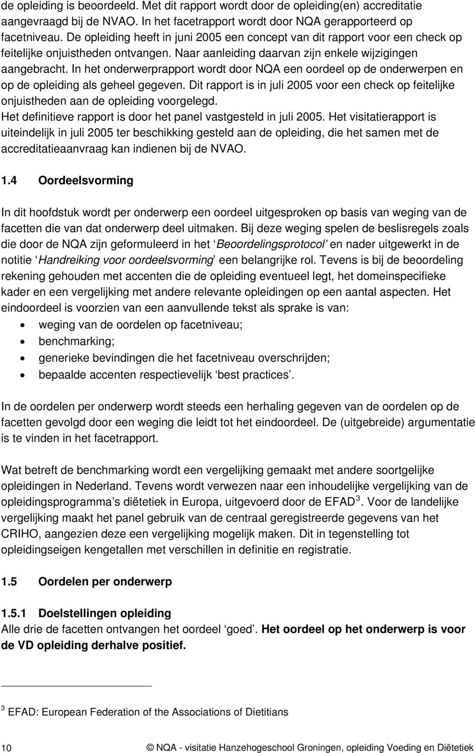 In het onderwerprapport wordt door NQA een oordeel op de onderwerpen en op de opleiding als geheel gegeven.