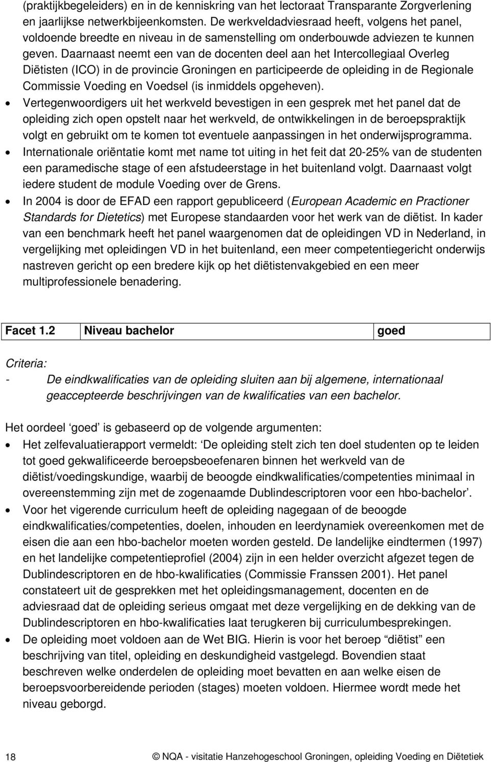 Daarnaast neemt een van de docenten deel aan het Intercollegiaal Overleg Diëtisten (ICO) in de provincie Groningen en participeerde de opleiding in de Regionale Commissie Voeding en Voedsel (is