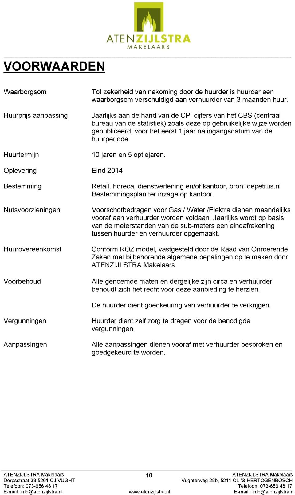 huurperiode. 10 jaren en 5 optiejaren. Oplevering Eind 2014 Bestemming Nutsvoorzieningen Huurovereenkomst Voorbehoud Retail, horeca, dienstverlening en/of kantoor, bron: depetrus.