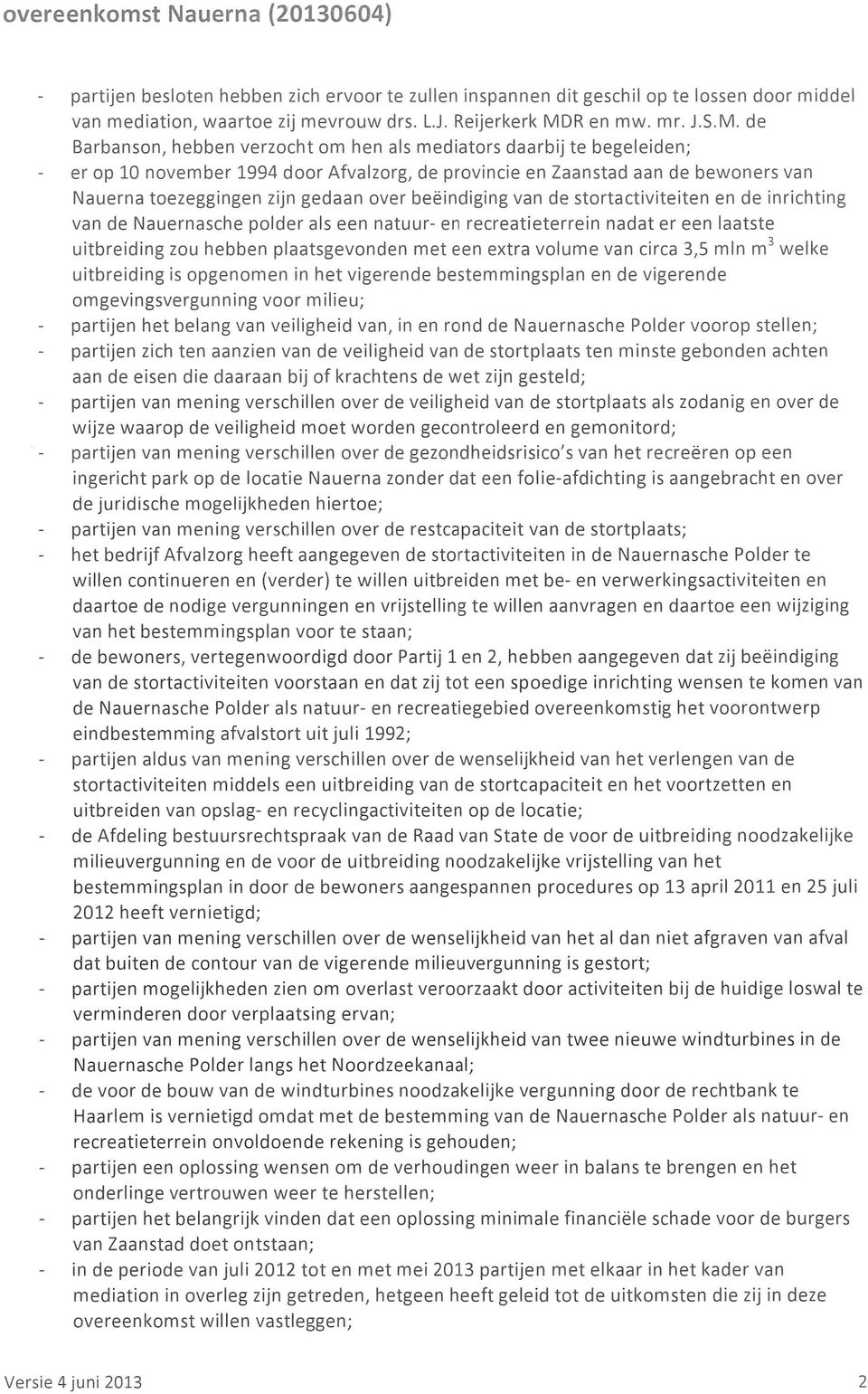 de Barbanson, hebben verzocht om hen als mediators daarbij te begeleiden; - er op 10 november 1994 door Afvalzorg, de provincie en Zaanstad aan de bewoners van Nauerna toezeggingen zijn gedaan over