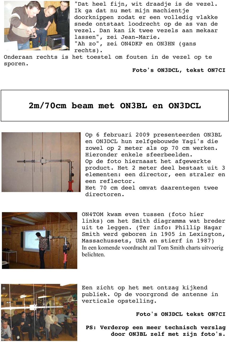 Foto's ON3DCL, tekst ON7CI 2m/70cm beam met ON3BL en ON3DCL Op 6 februari 2009 presenteerden ON3BL en ON3DCL hun zelfgebouwde Yagi's die zowel op 2 meter als op 70 cm werken.