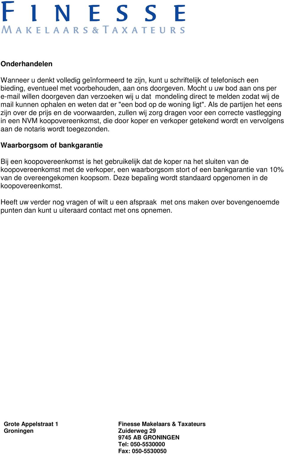 Als de partijen het eens zijn over de prijs en de voorwaarden, zullen wij zorg dragen voor een correcte vastlegging in een NVM koopovereenkomst, die door koper en verkoper getekend wordt en