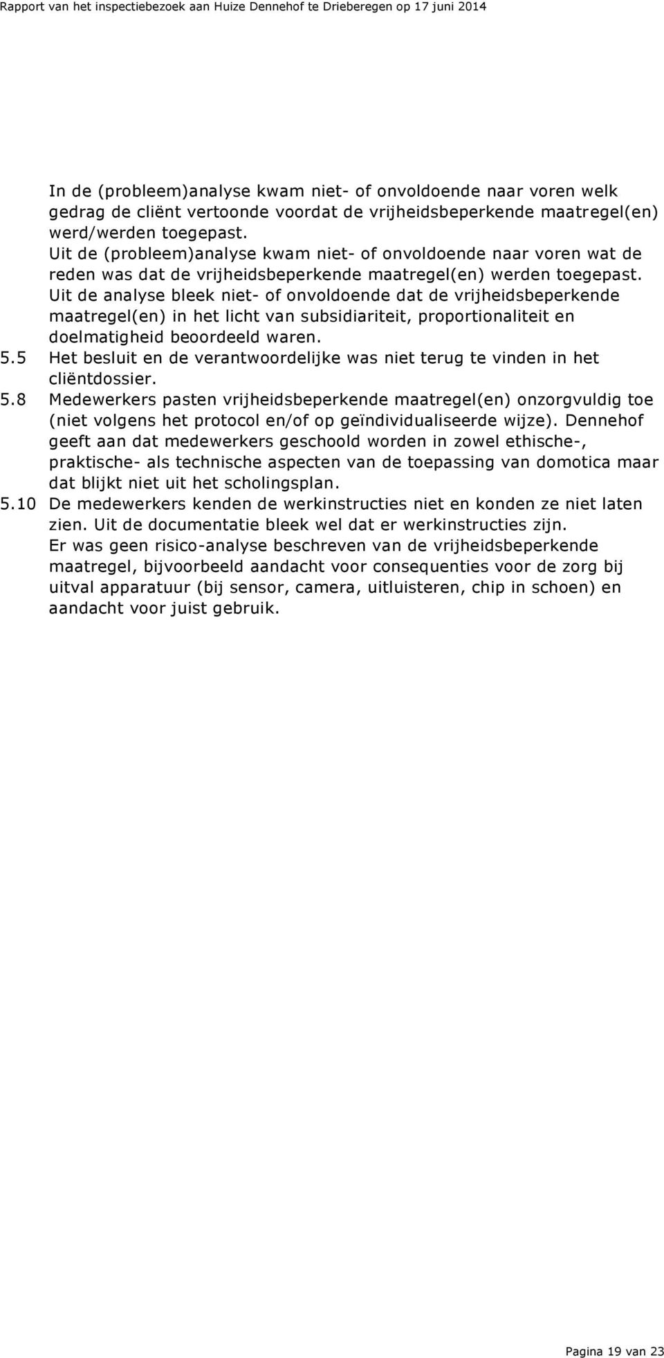 Uit de analyse bleek niet- of onvoldoende dat de vrijheidsbeperkende maatregel(en) in het licht van subsidiariteit, proportionaliteit en doelmatigheid beoordeeld waren. 5.