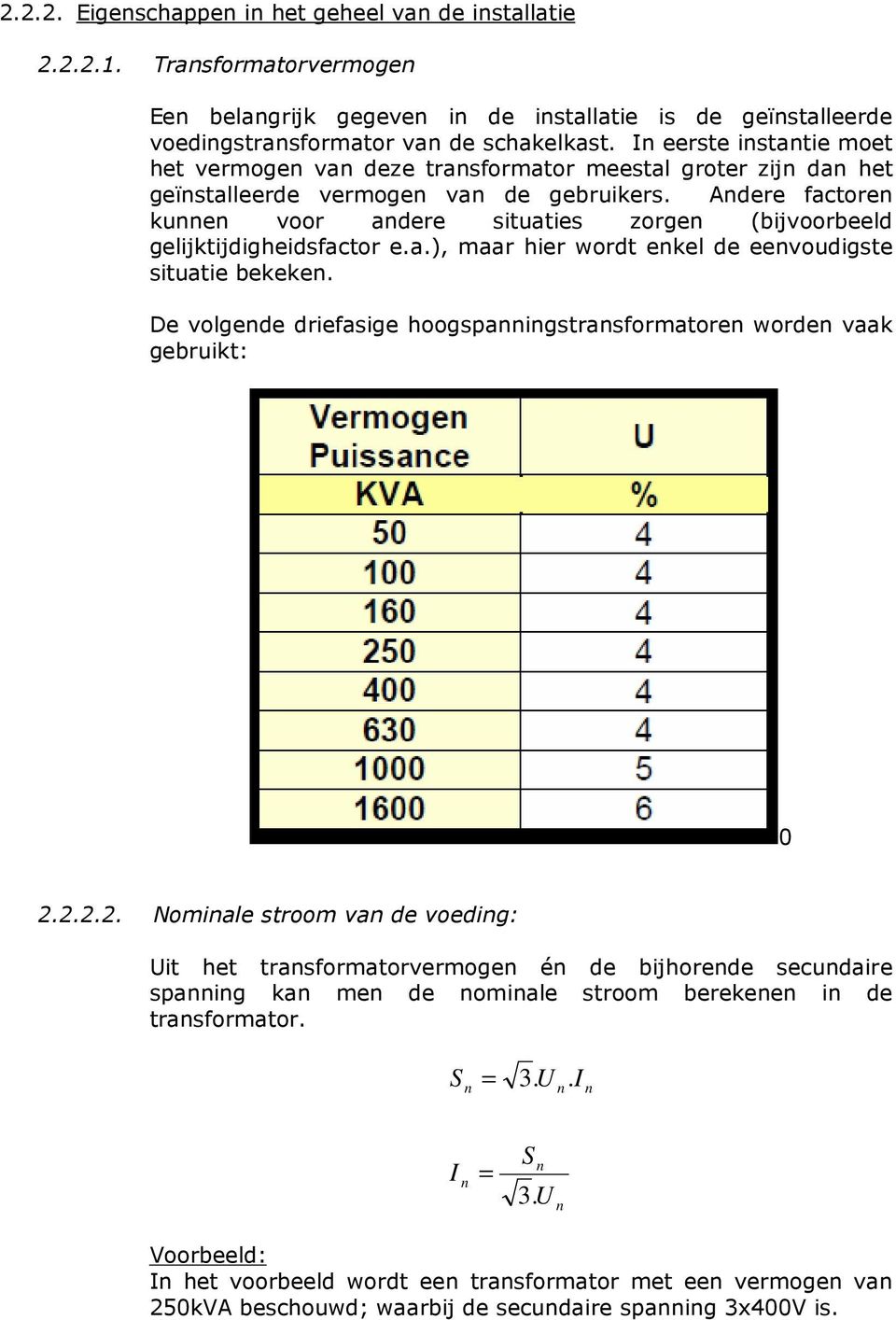 Adere factore kue voor adere situaties zorge (bijvoorbeeld gelijktijdigheidsfactor e.a.), maar hier wordt ekel de eevoudigste situatie bekeke.