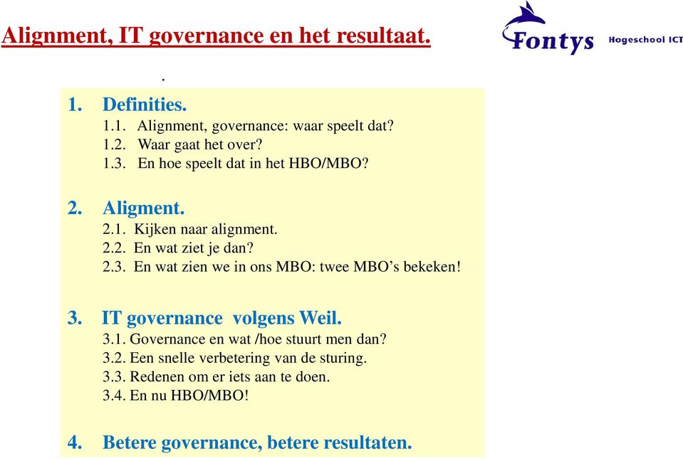 2.3. En wat zien we in ons MBO: twee MBO s bekeken! 3. IT governance volgens Weil. 3.1. Governance en wat /hoe stuurt men dan?