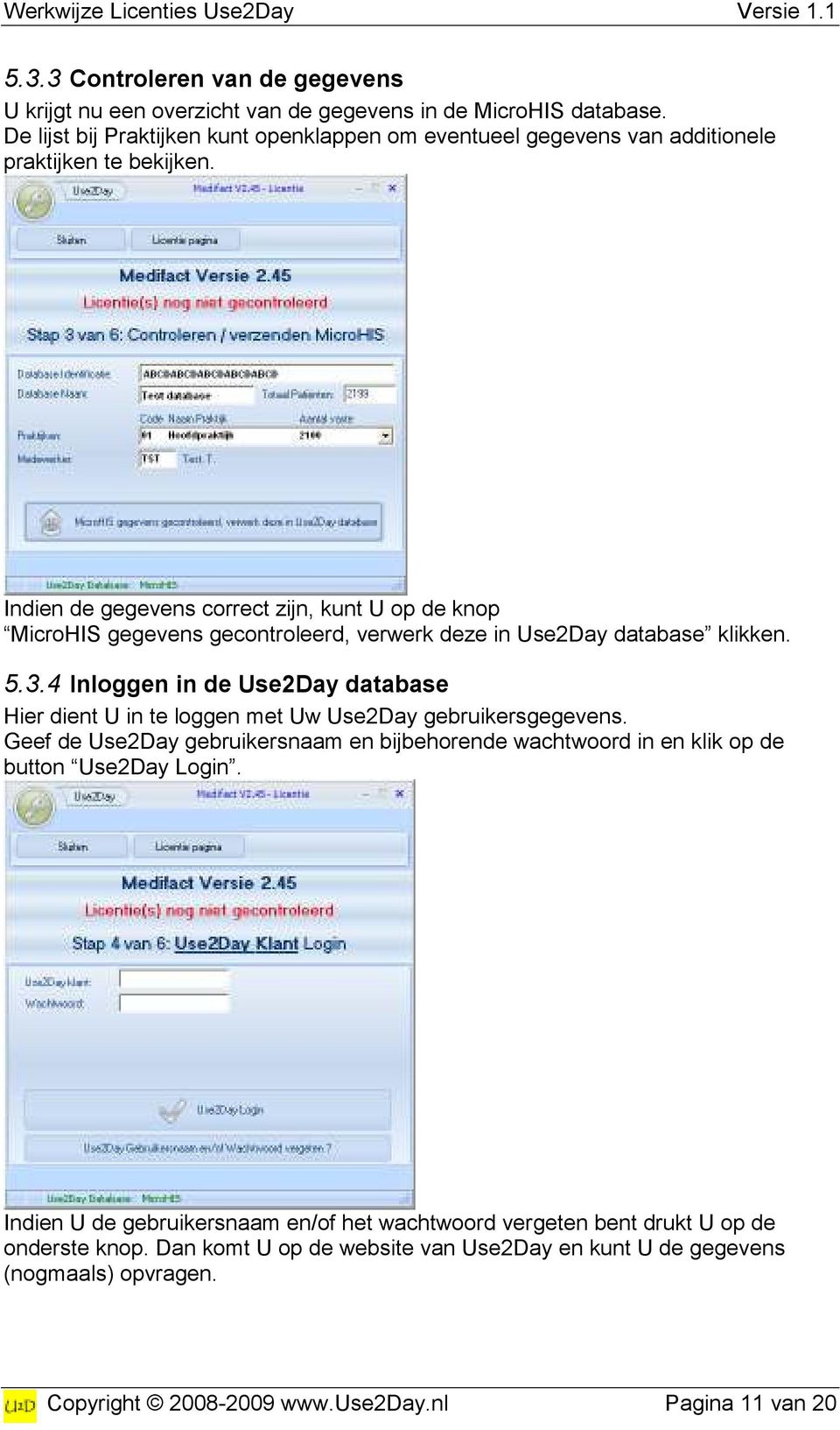 Indien de gegevens correct zijn, kunt U op de knop MicroHIS gegevens gecontroleerd, verwerk deze in Use2Day database klikken. 5.3.