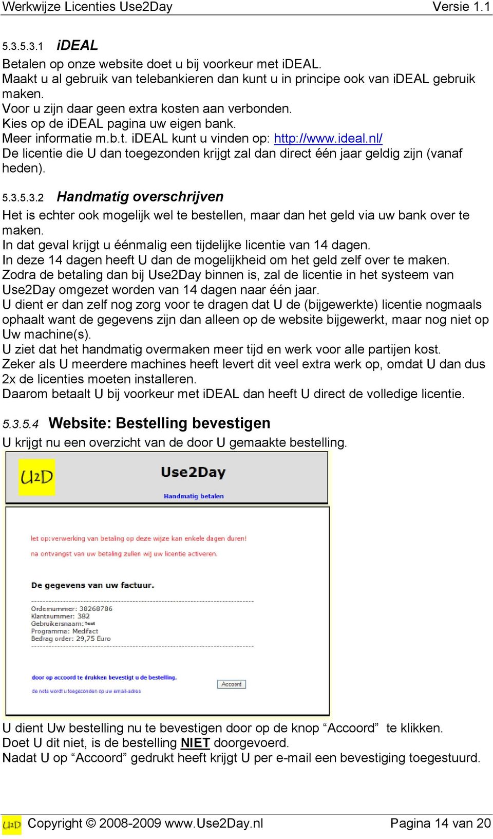 5.3.5.3.2 Handmatig overschrijven Het is echter ook mogelijk wel te bestellen, maar dan het geld via uw bank over te maken. In dat geval krijgt u éénmalig een tijdelijke licentie van 14 dagen.