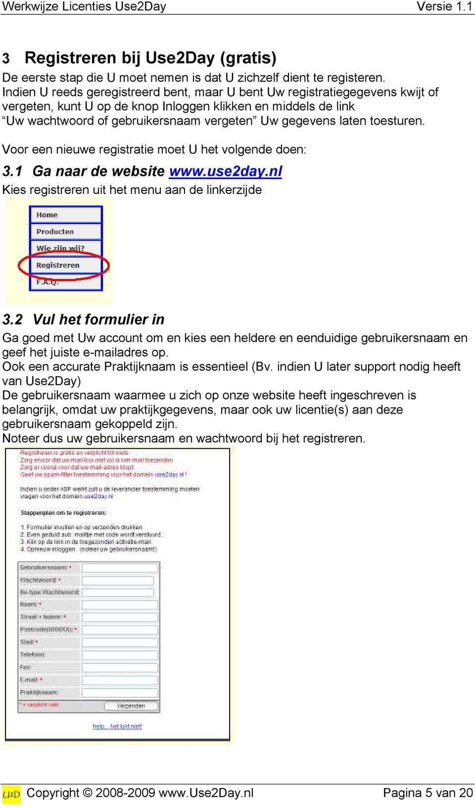 laten toesturen. Voor een nieuwe registratie moet U het volgende doen: 3.1 Ga naar de website www.use2day.nl Kies registreren uit het menu aan de linkerzijde 3.