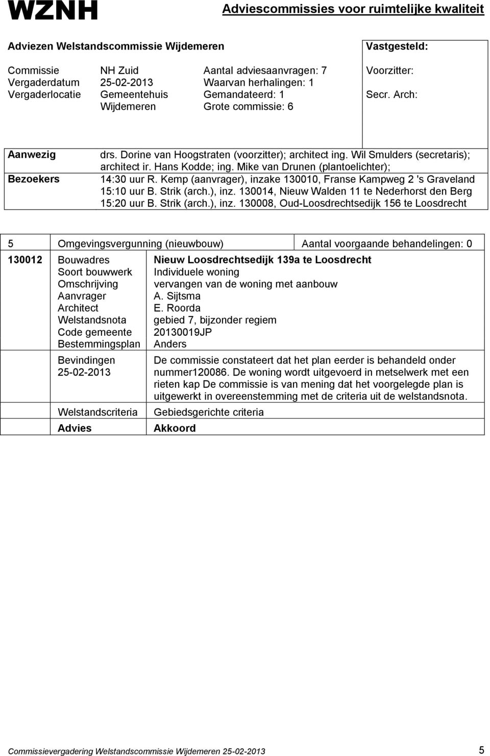 Roorda Welstandsnota gebied 7, bijzonder regiem Code gemeente 20130019JP De commissie constateert dat het plan eerder is behandeld onder nummer120086.