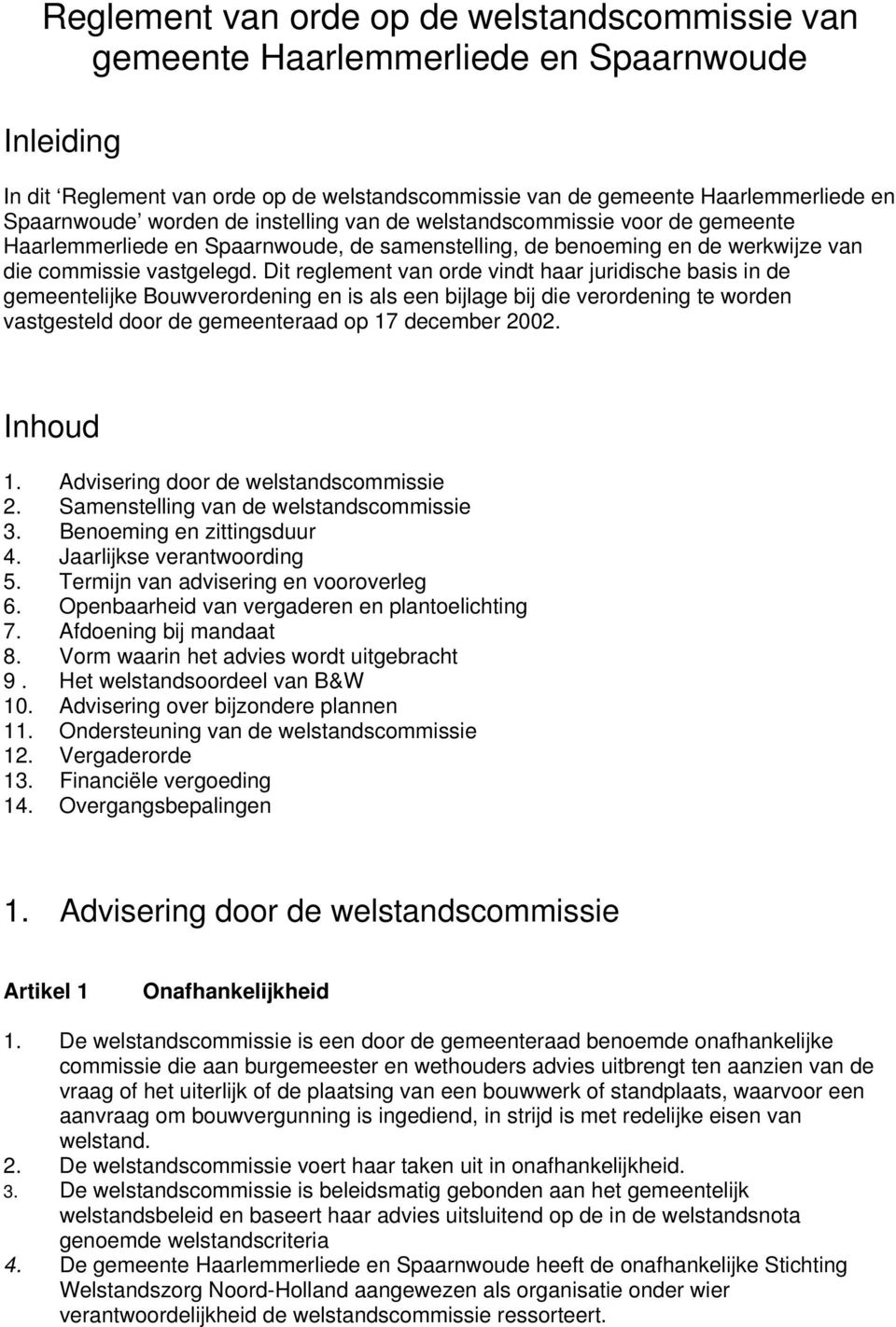 Dit reglement van orde vindt haar juridische basis in de gemeentelijke Bouwverordening en is als een bijlage bij die verordening te worden vastgesteld door de gemeenteraad op 17 december 2002.