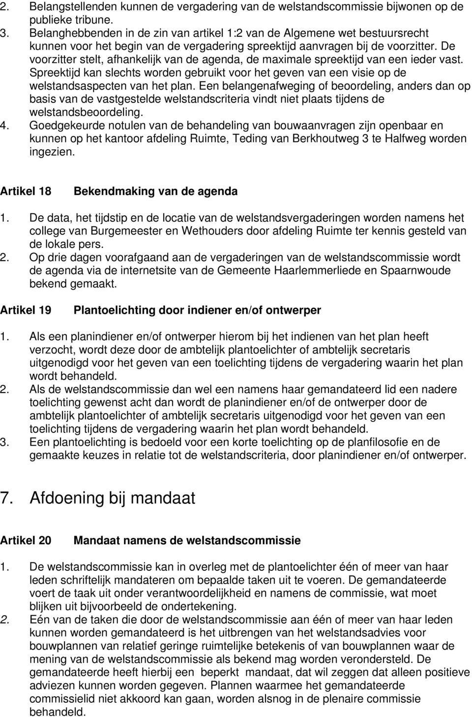 De voorzitter stelt, afhankelijk van de agenda, de maximale spreektijd van een ieder vast. Spreektijd kan slechts worden gebruikt voor het geven van een visie op de welstandsaspecten van het plan.