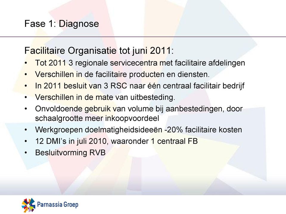 In 2011 besluit van 3 RSC naar één centraal facilitair bedrijf Verschillen in de mate van uitbesteding.