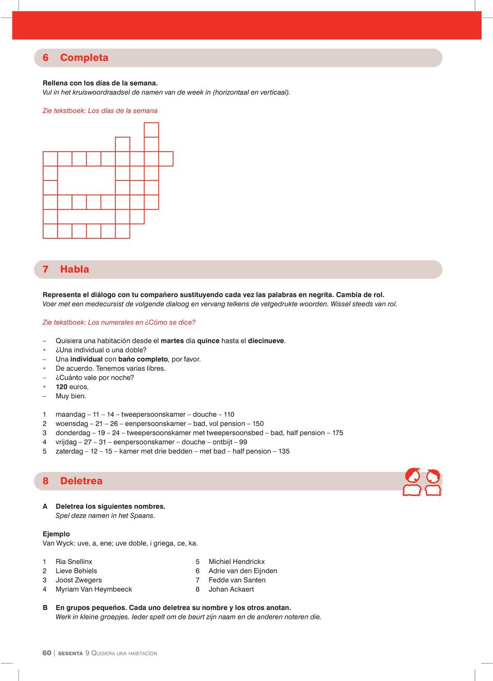 Voer met een medecursist de volgende dialoog en vervang telkens de vetgedrukte woorden. Wissel steeds van rol. Zie tekstboek: Los numerales en Cómo se dice?