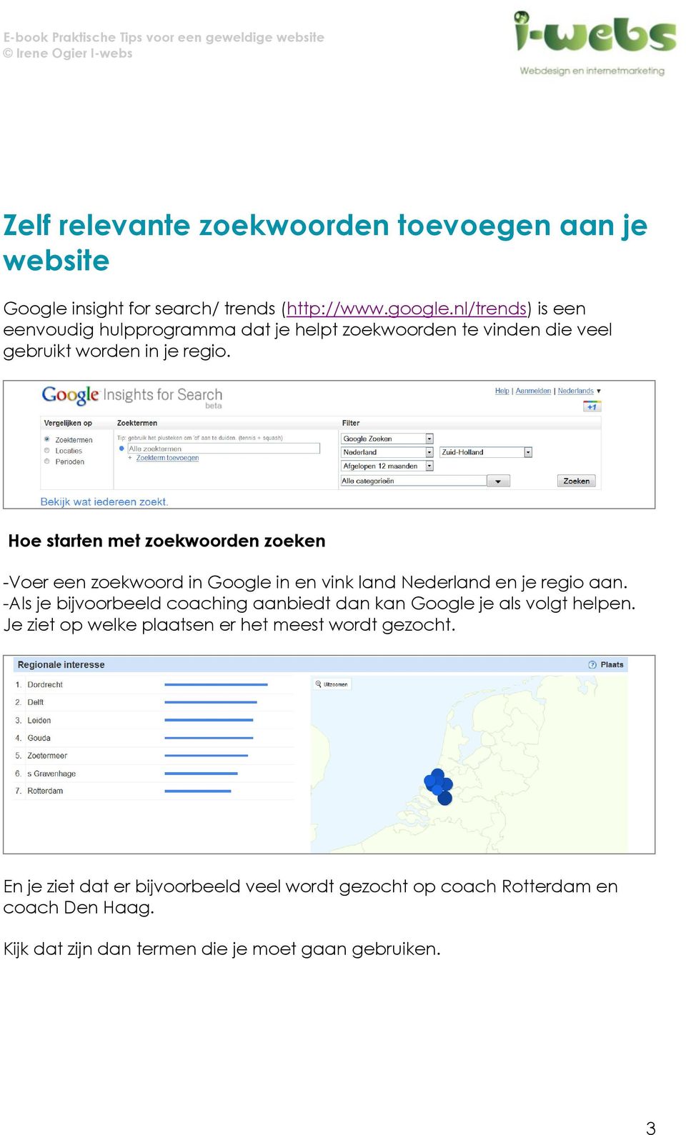 Hoe starten met zoekwoorden zoeken -Voer een zoekwoord in Google in en vink land Nederland en je regio aan.