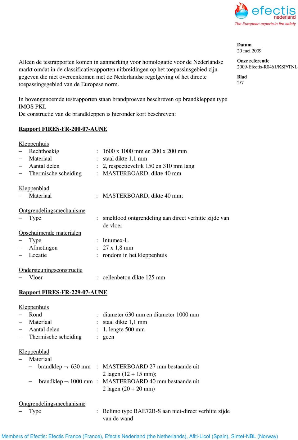 De constructie van de brandkleppen is hieronder kort beschreven: Rapport FR-200- Rechthoekig : 1600 x 1000 en 200 x 200 Materiaal : staal dikte 1,1 Aantal delen : 2, respectievelijk 150 en 310 lang