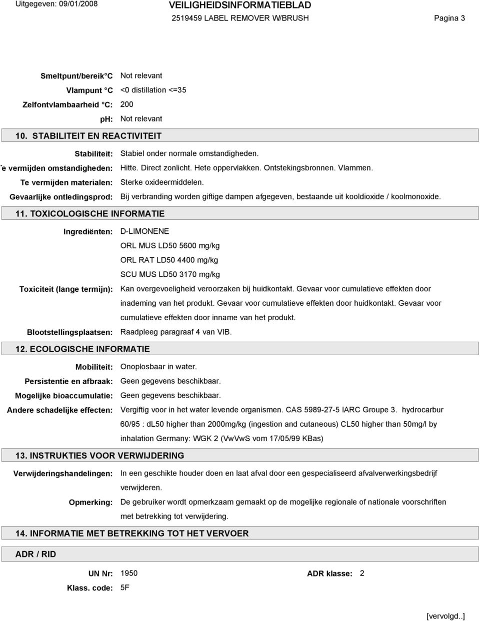 Hete oppervlakken. Ontstekingsbronnen. Vlammen. Sterke oxideermiddelen. Bij verbranding worden giftige dampen afgegeven, bestaande uit kooldioxide / koolmonoxide. 11.