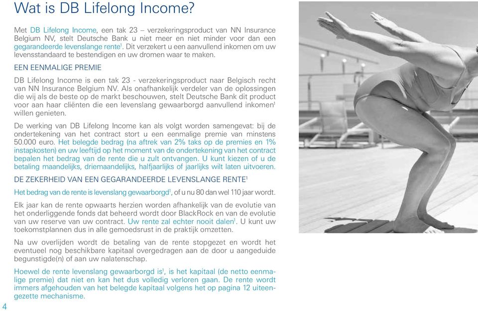 EEN EENMALIGE PREMIE DB Lifelong Income is een tak 23 - verzekeringsproduct naar Belgisch recht van NN Insurance Belgium NV.