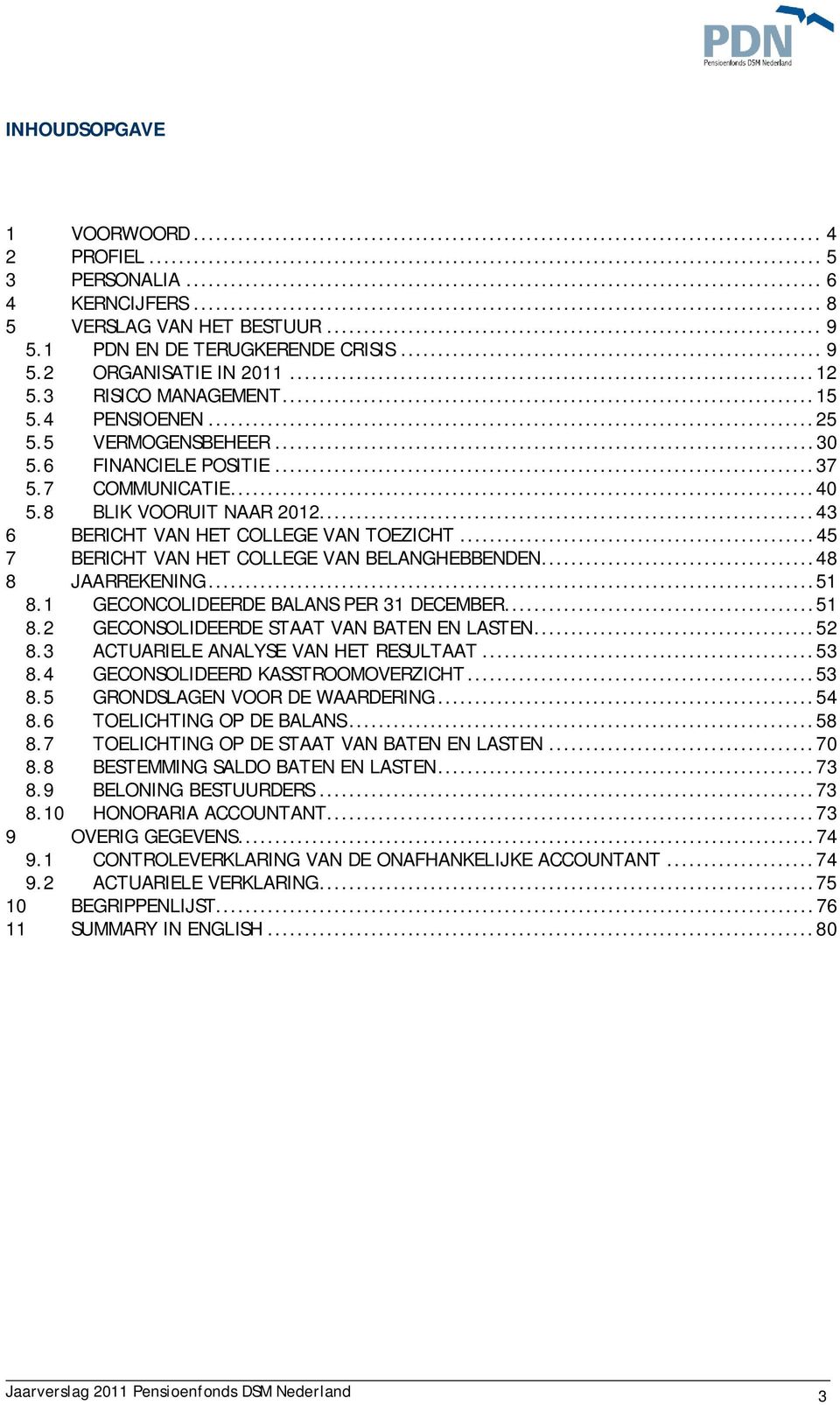 ..45 7 BERICHT VAN HET COLLEGE VAN BELANGHEBBENDEN...48 8 JAARREKENING...51 8.1 GECONCOLIDEERDE BALANS PER 31 DECEMBER...51 8.2 GECONSOLIDEERDE STAAT VAN BATEN EN LASTEN...52 8.