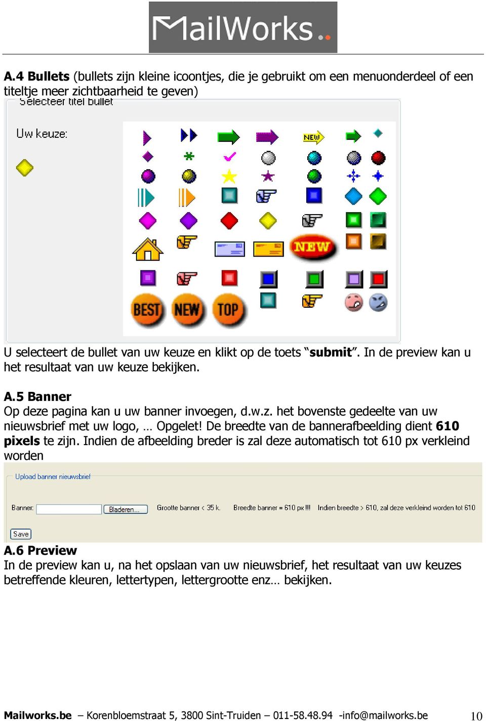 De breedte van de bannerafbeelding dient 610 pixels te zijn. Indien de afbeelding breder is zal deze automatisch tot 610 px verkleind worden A.