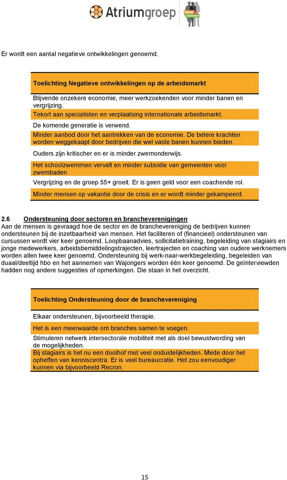 De betere krachten worden weggekaapt door bedrijven die wel vaste banen kunnen bieden. Ouders zijn kritischer en er is minder zwemonderwijs.