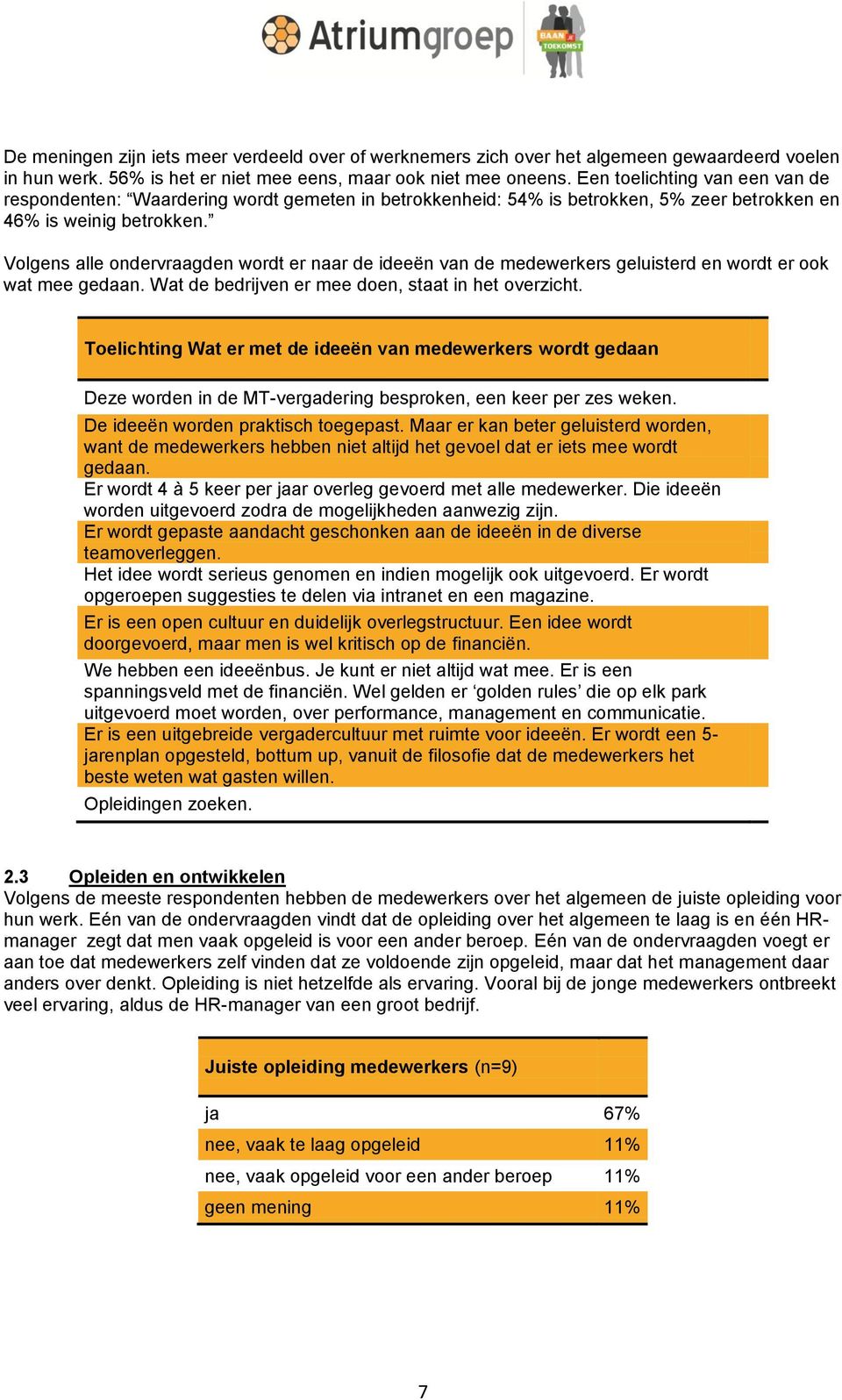 Volgens alle ondervraagden wordt er naar de ideeën van de medewerkers geluisterd en wordt er ook wat mee gedaan. Wat de bedrijven er mee doen, staat in het overzicht.