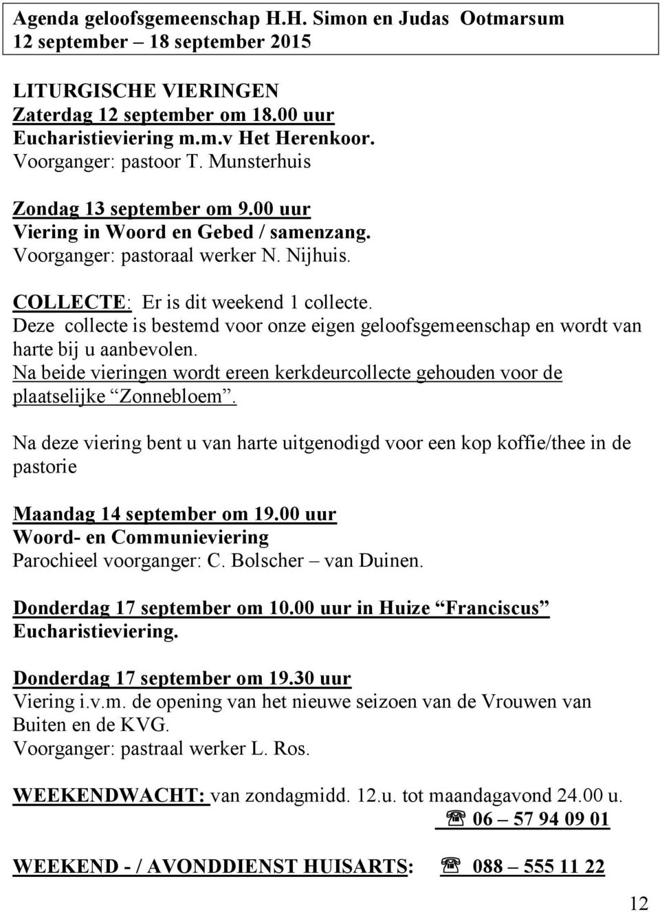 Deze collecte is bestemd voor onze eigen geloofsgemeenschap en wordt van harte bij u aanbevolen. Na beide vieringen wordt ereen kerkdeurcollecte gehouden voor de plaatselijke Zonnebloem.