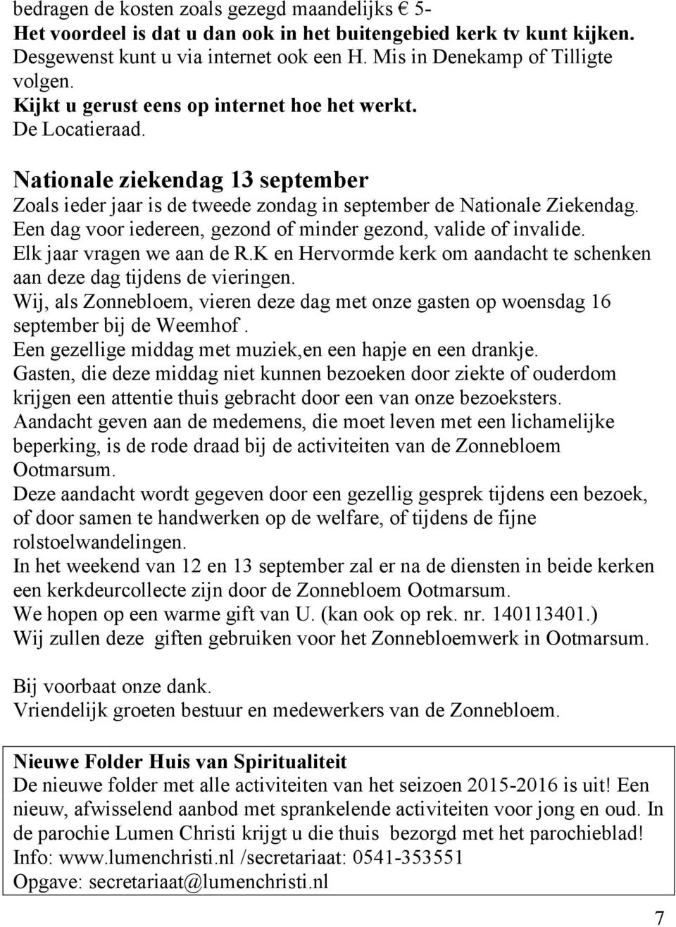 Een dag voor iedereen, gezond of minder gezond, valide of invalide. Elk jaar vragen we aan de R.K en Hervormde kerk om aandacht te schenken aan deze dag tijdens de vieringen.