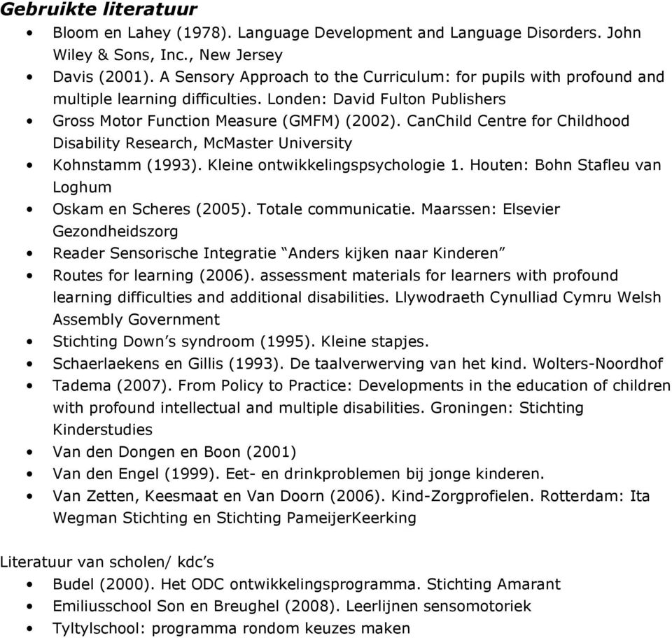 CanChild Centre for Childhood Disability Research, McMaster University Kohnstamm (1993). Kleine ontwikkelingspsychologie 1. Houten: Bohn Stafleu van Loghum Oskam en Scheres (2005).