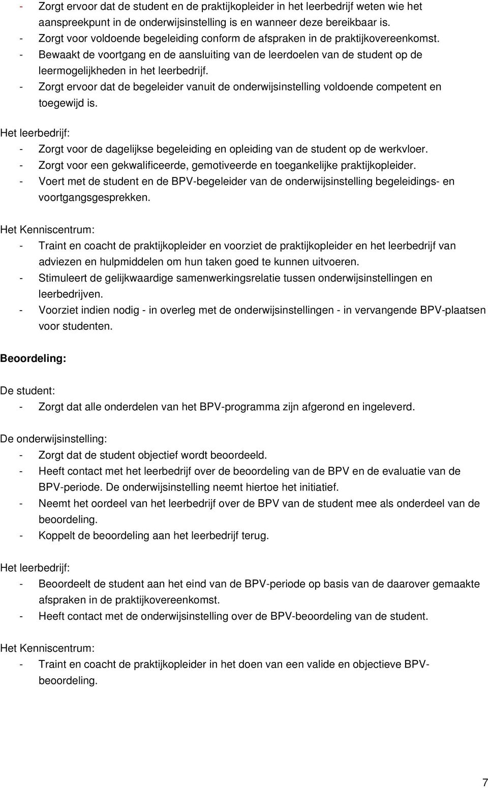 - Bewaakt de voortgang en de aansluiting van de leerdoelen van de student op de leermogelijkheden in het leerbedrijf.