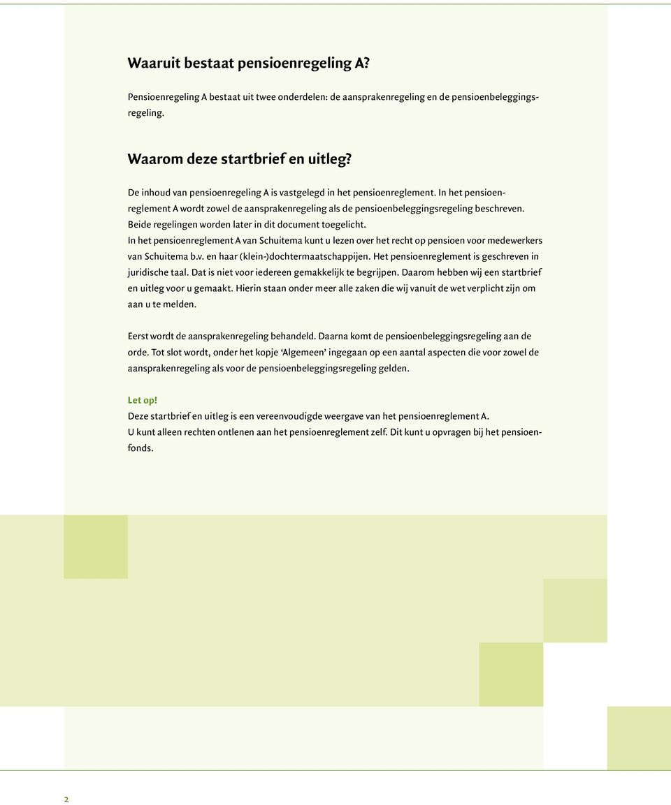 Beide regelingen worden later in dit document toegelicht. In het pensioenreglement A van Schuitema kunt u lezen over het recht op pensioen voor medewerkers van Schuitema b.v. en haar (klein-)dochtermaatschappijen.