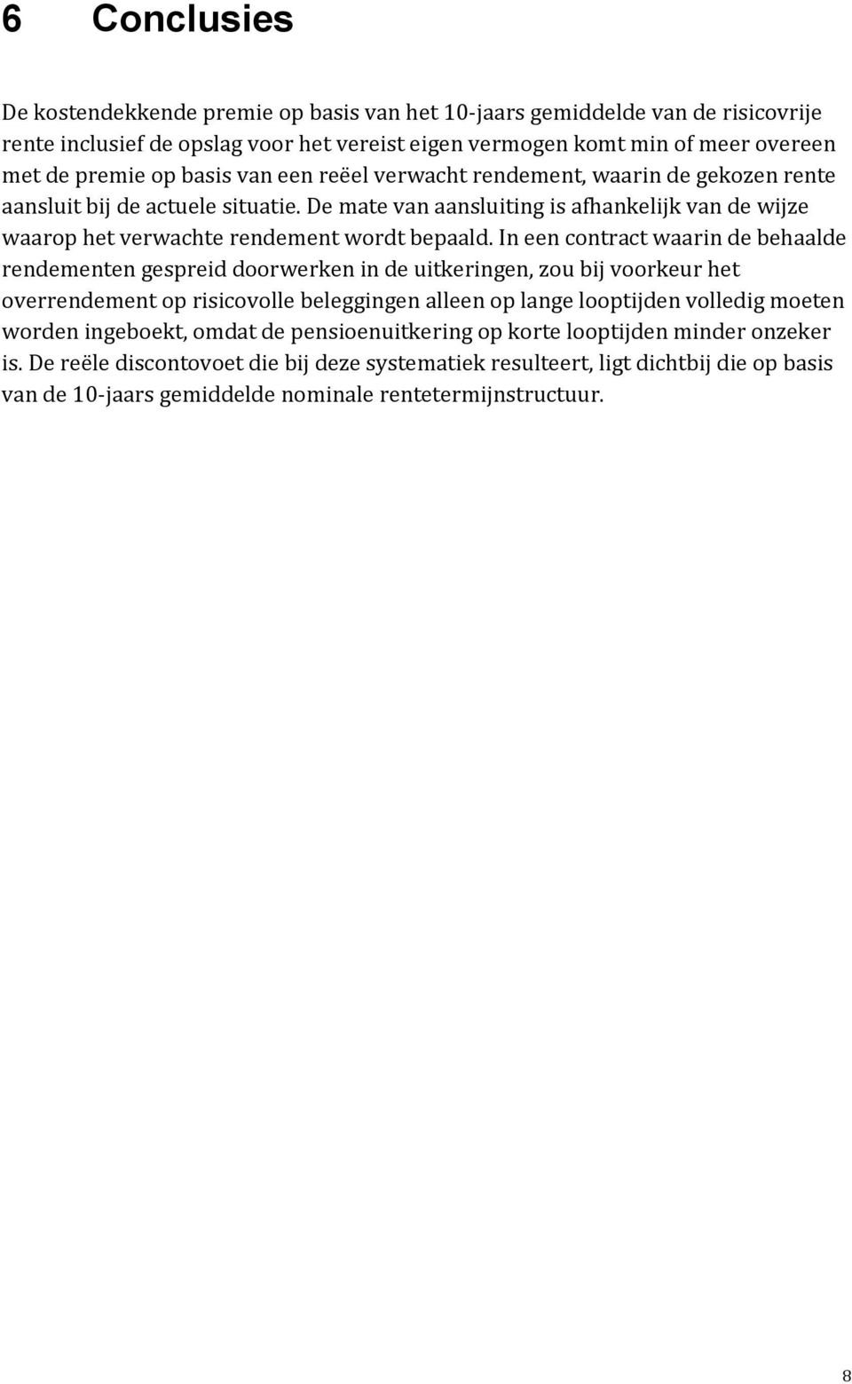 In een contract waarin de behaalde rendementen gespreid doorwerken in de uitkeringen, zou bij voorkeur het overrendement op risicovolle beleggingen alleen op lange looptijden volledig moeten worden