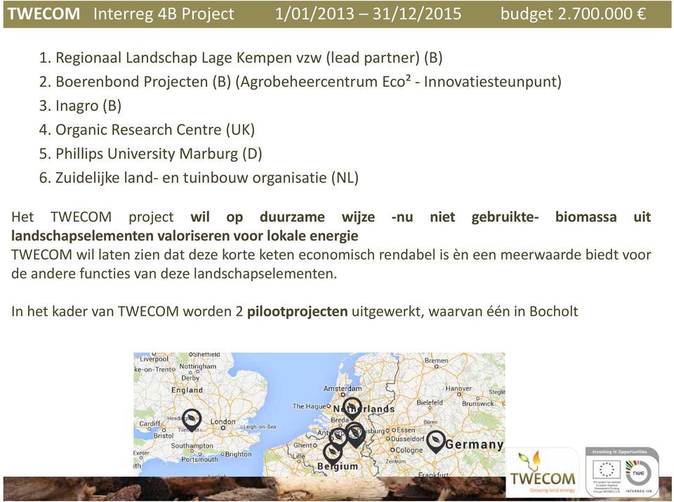 Zuidelijke land en tuinbouw organisatie (NL) Het TWECOM project wil op duurzame wijze nu niet gebruikte biomassa uit landschapselementen valoriseren voor lokale energie