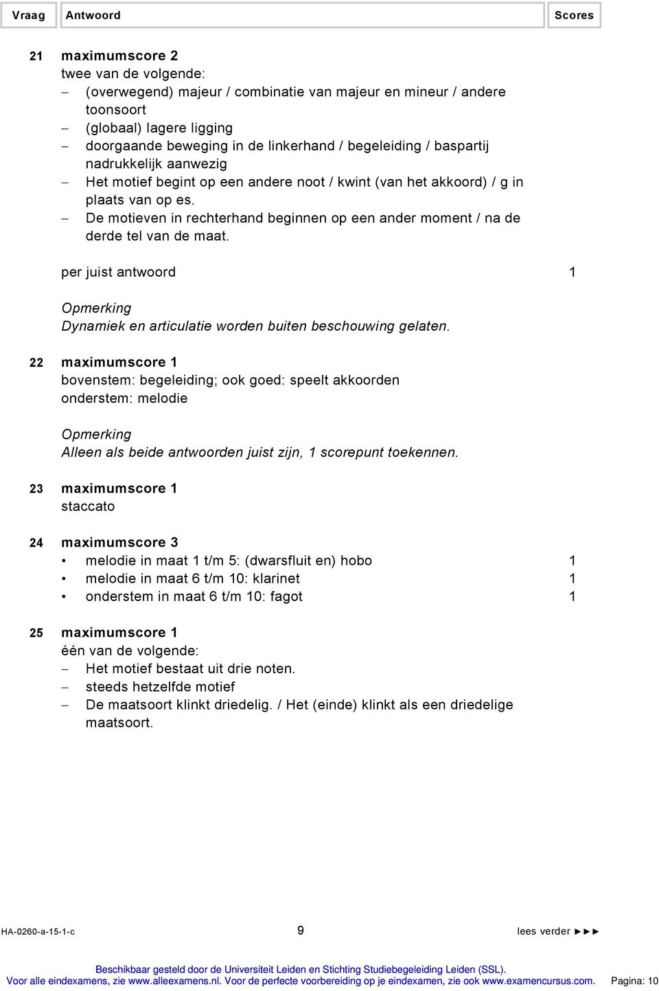 De motieven in rechterhand beginnen op een ander moment / na de derde tel van de maat. per juist antwoord Opmerking Dynamiek en articulatie worden buiten beschouwing gelaten.